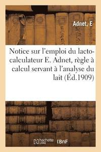 bokomslag Notice Sur l'Emploi Du Lacto-Calculateur E. Adnet, Regle A Calcul Servant A l'Analyse Du Lait