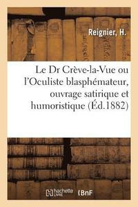 bokomslag Le Dr Crève-La-Vue Ou l'Oculiste Blasphémateur