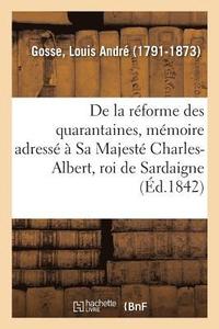 bokomslag de la Rforme Des Quarantaines, Mmoire Adress  Sa Majest Charles-Albert, Roi de Sardaigne