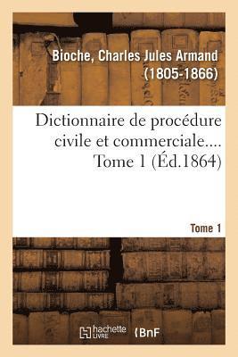 Dictionnaire de Procdure Civile Et Commerciale. Tome 1 1