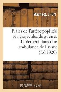 bokomslag Plaies de l'Artère Poplitée Par Projectiles de Guerre, Traitement Dans Une Ambulance de l'Avant