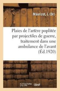 bokomslag Plaies de l'Artere Poplitee Par Projectiles de Guerre, Traitement Dans Une Ambulance de l'Avant