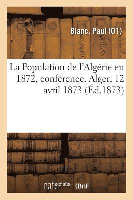 La Population de l'Algerie En 1872, Conference. Alger, 12 Avril 1873 1