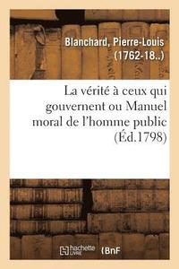 bokomslag La verite a ceux qui gouvernent ou Manuel moral de l'homme public