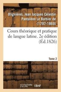 bokomslag Cours Théorique Et Pratique de Langue Latine. 2e Édition. Tome 2