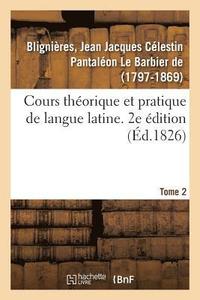 bokomslag Cours Theorique Et Pratique de Langue Latine. 2e Edition. Tome 2