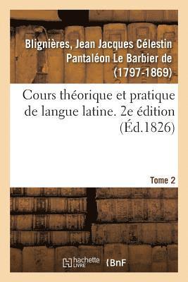 Cours Thorique Et Pratique de Langue Latine. 2e dition. Tome 2 1