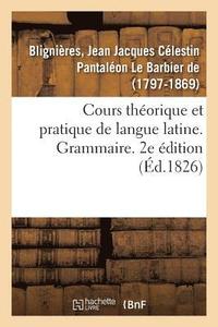 bokomslag Cours Thorique Et Pratique de Langue Latine. Grammaire. 2e dition