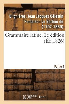 Grammaire Latine. 2e Edition. Partie 1 1