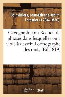 Cacographie, Ou Recueil de Phrases Dans Lesquelles on a Viol  Dessein l'Orthographe Des Mots 1