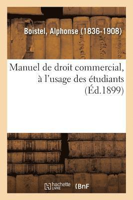 Manuel de Droit Commercial, À l'Usage Des Étudiants Des Facultés de Droit Et Des Écoles de Commerce