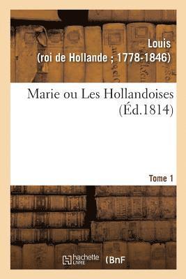 Marie Ou Les Hollandoises. Tome 1 1