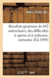 bokomslag Resultats Generaux de 642 Osteoclasies, de Quelques Difficultes A Operer Et A Redresser, Memoire