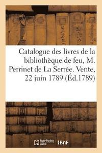 bokomslag Catalogue Abrégé Des Livres de la Bibliothèque de Feu, M. Perrinet de la Serrée. Vente, 22 Juin 1789