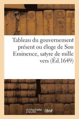 Tableau Du Gouvernement Present Ou Eloge de Son Eminence, Satyre de Mille Vers. Nouvelle Edition 1