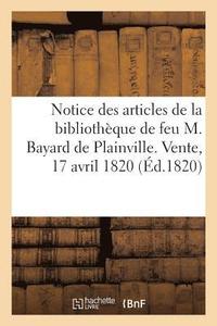 bokomslag Notice Des Principaux Articles de la Bibliothque de Feu M. Bayard de Plainville