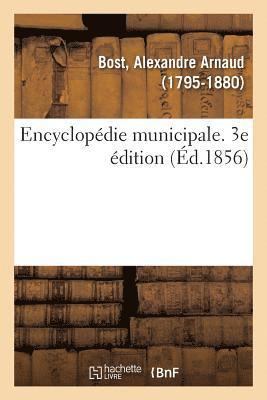 Encyclopédie Municipale. Traité de l'Organisation Et Des Attributions Des Corps Municipaux
