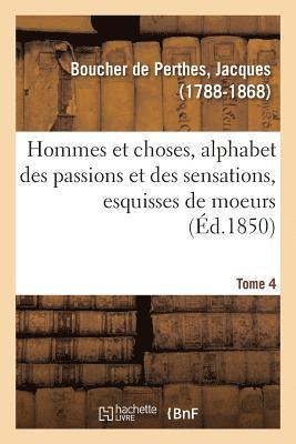 Jacques Boucher de Perthes - Hommes et choses, alphabet des passions et des sensations, esquisses de moeurs. Tome 4, Häftad