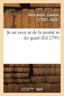 bokomslag Je Ne Veux Ni de la Moiti Ni Du Quart Ou Dmonstration Mathmatique, Qu'il Est de l'Intrt Public