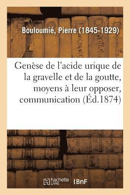 Gense de l'Acide Urique de la Gravelle Et de la Goutte, Moyens  Leur Opposer, Communication 1