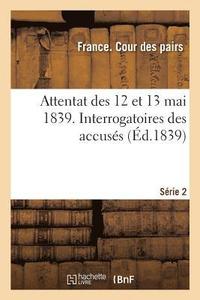 bokomslag Attentat Des 12 Et 13 Mai 1839. Interrogatoires Des Accuses. Serie 2