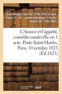 bokomslag L'Amour Et l'Appétit, Comédie-Vaudeville En 1 Acte. Porte Saint-Martin, Paris, 14 Octobre 1823