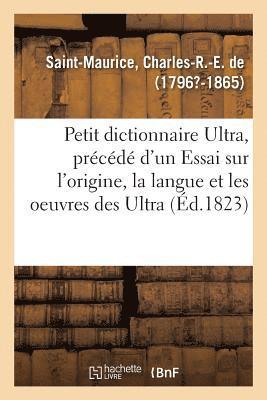 Charles-R -E de Saint-Maurice, SAINT-MAURICE-C - Petit Dictionnaire Ultra, Précédé d'Un Essai Sur l'Origine, La Langue Et Les Oeuvres Des Ultra, Häftad