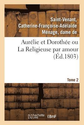 Catherine-Françoise-Adélaïde Ménage Saint-Venant, Catherine-Françoise-Adélaï Saint-Venant, SAINT-VENANT-C - Aurélie Et Dorothée Ou La Religieuse Par Amour. Tome 2, Häftad