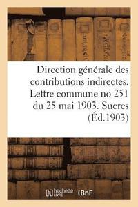 bokomslag Direction Generale Des Contributions Indirectes. Lettre Commune No 251 Du 25 Mai 1903. Sucres