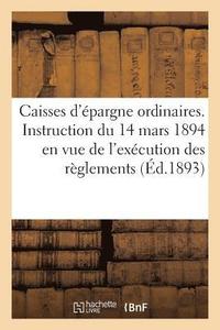 bokomslag Caisses d'Épargne Ordinaires. Instruction Du 14 Mars 1894 En Vue de l'Exécution Des Règlements