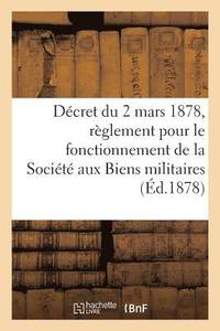 bokomslag Décret Du 2 Mars 1878, Portant Règlement Pour Le Fonctionnement de la Société Aux Biens Militaires