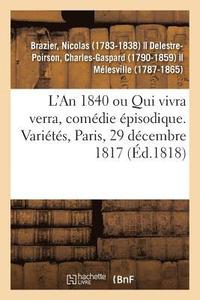 bokomslag L'An 1840 Ou Qui Vivra Verra, Comedie Episodique. Varietes, Paris, 29 Decembre 1817
