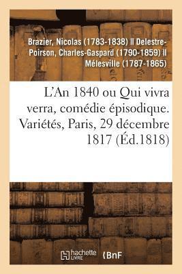L'An 1840 Ou Qui Vivra Verra, Comdie pisodique. Varits, Paris, 29 Dcembre 1817 1