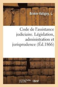 bokomslag Code de l'Assistance Judiciaire, Contenant l'Ensemble Des Documents de Legislation, d'Administration