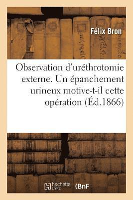 bokomslag Observation d'Urthrotomie Externe. Un panchement Urineux Motive-T-Il Cette Opration