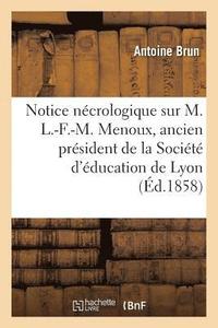 bokomslag Notice Ncrologique Sur M. L.-F.-M. Menoux, Ancien Prsident de la Socit d'ducation de Lyon