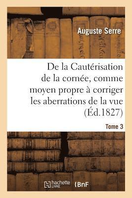 bokomslag de la Cauterisation de la Cornee, Comme Moyen Propre A Corriger d'Une Maniere Prompte