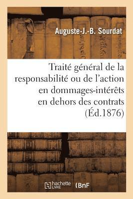 Traité Général de la Responsabilité Ou de l'Action En Dommages-Intérêts En Dehors Des Contrats