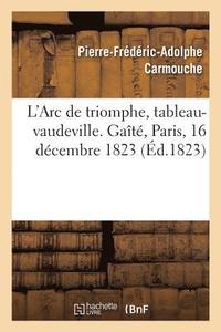 bokomslag L'Arc de Triomphe, Tableau-Vaudeville. Gaite, Paris, 16 Decembre 1823