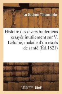 bokomslag Lettre Contenant l'Histoire Des Divers Traitemens Essayes Inutilement Sur Vivace Lefranc