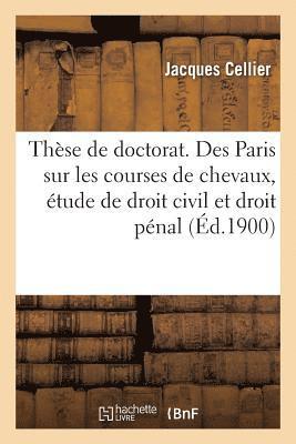 bokomslag These de Doctorat. Des Paris Sur Les Courses de Chevaux, Etude de Droit Civil Et de Droit Penal