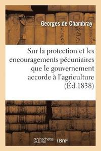 bokomslag Sur La Protection Et Les Encouragements Pcuniaires Que Le Gouvernement Accorde  l'Agriculture