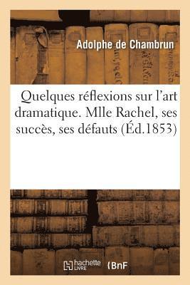 bokomslag Quelques Rflexions Sur l'Art Dramatique. Mlle Rachel, Ses Succs, Ses Dfauts