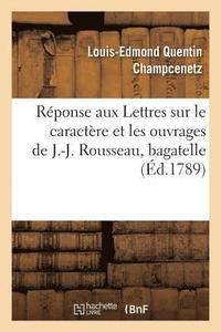 bokomslag Rponse Aux Lettres Sur Le Caractre Et Les Ouvrages de J.-J. Rousseau, Bagatelle
