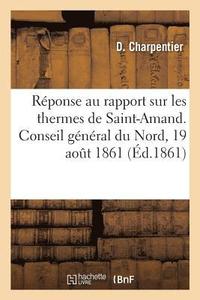 bokomslag Reponse Au Rapport Sur Les Thermes de Saint-Amand. Conseil General Du Nord, 19 Aout 1861