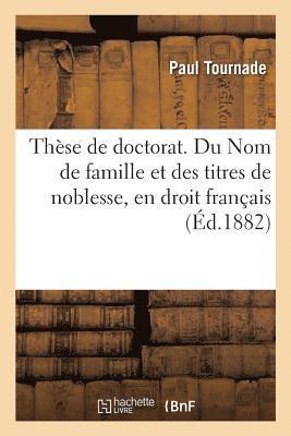 These de Doctorat. Du Nom de Famille Et Des Titres de Noblesse, En Droit Francais 1