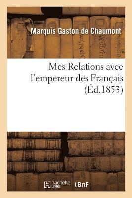 Mes Relations Avec l'Empereur Des Francais 1