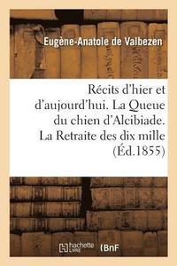 bokomslag Recits d'Hier Et d'Aujourd'hui. La Queue Du Chien d'Alcibiade. La Retraite Des Dix Mille