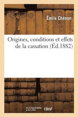 Origines, Conditions Et Effets de la Cassation 1