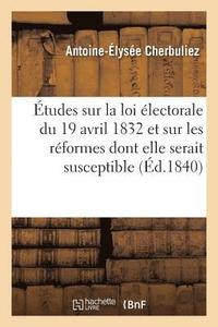 bokomslag tudes Sur La Loi lectorale Du 19 Avril 1832 Et Sur Les Rformes Dont Elle Serait Susceptible